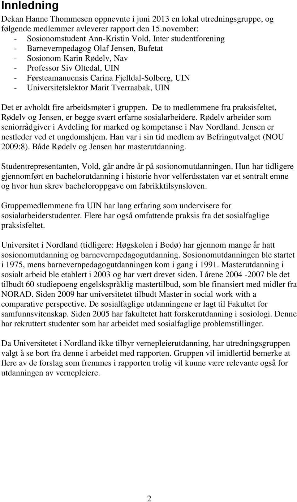 Fjelldal-Solberg, UIN - Universitetslektor Marit Tverraabak, UIN Det er avholdt fire arbeidsmøter i gruppen.