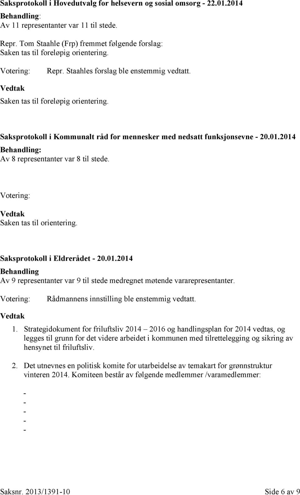 Saken tas til foreløpig orientering. Saksprotokoll i Kommunalt råd for mennesker med nedsatt funksjonsevne 20.01.2014 Av 8 representanter var 8 til stede.