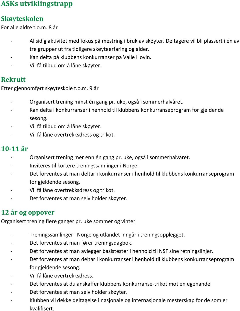 Rekrutt Etter gjennomført skøyteskole t.o.m. 9 år - Organisert trening minst én gang pr. uke, også i sommerhalvåret.