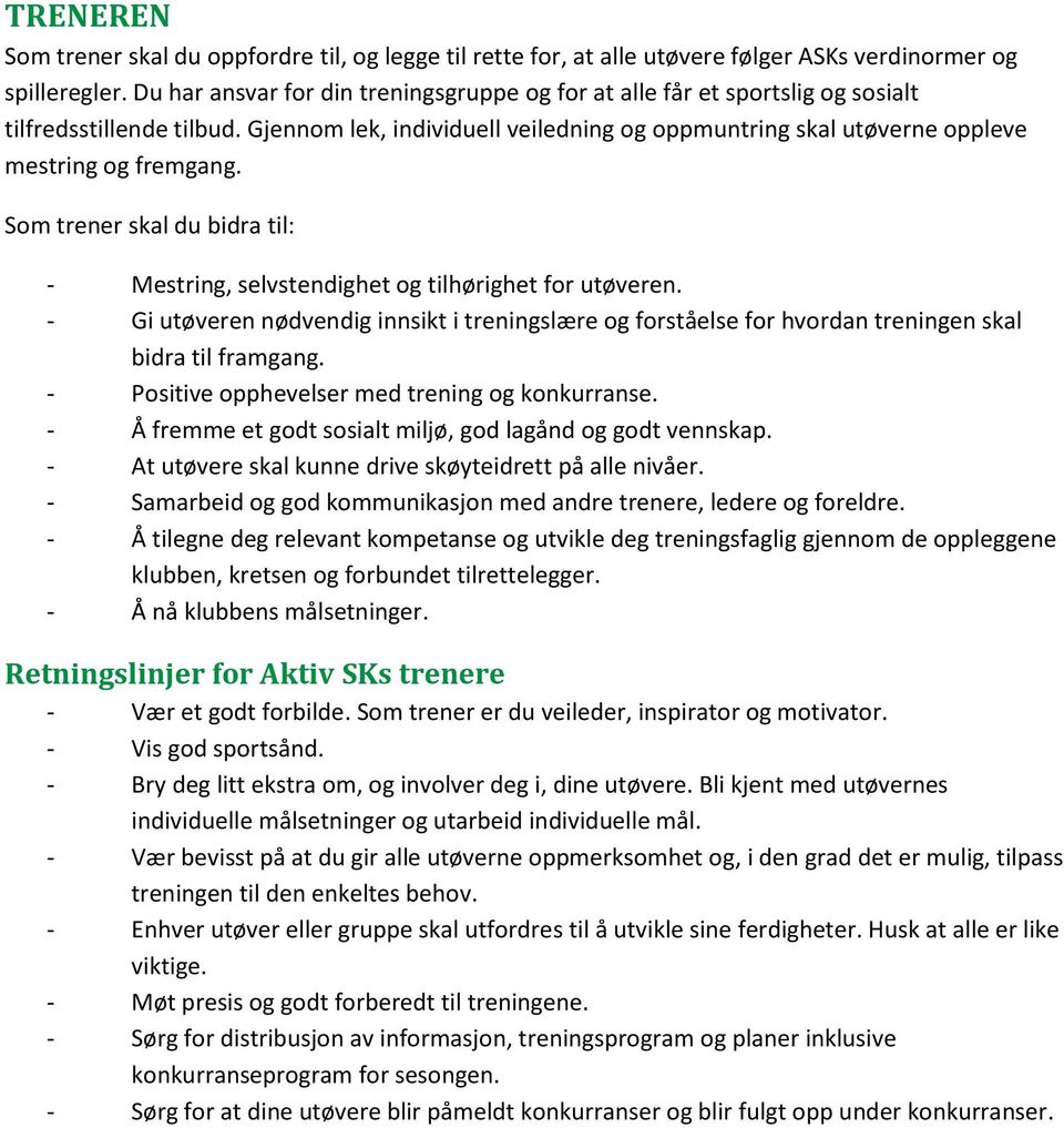 Som trener skal du bidra til: - Mestring, selvstendighet og tilhørighet for utøveren. - Gi utøveren nødvendig innsikt i treningslære og forståelse for hvordan treningen skal bidra til framgang.