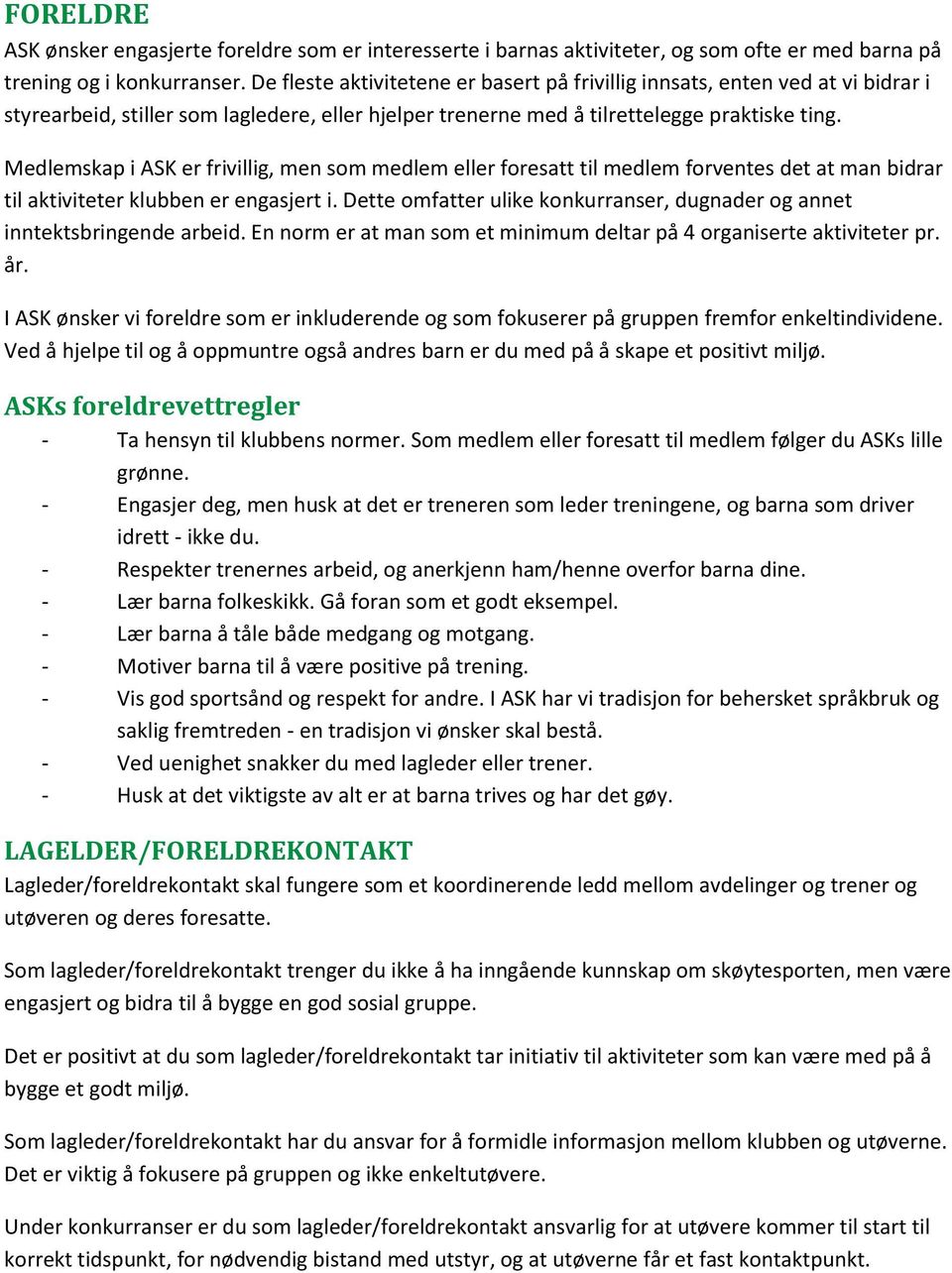 Medlemskap i ASK er frivillig, men som medlem eller foresatt til medlem forventes det at man bidrar til aktiviteter klubben er engasjert i.