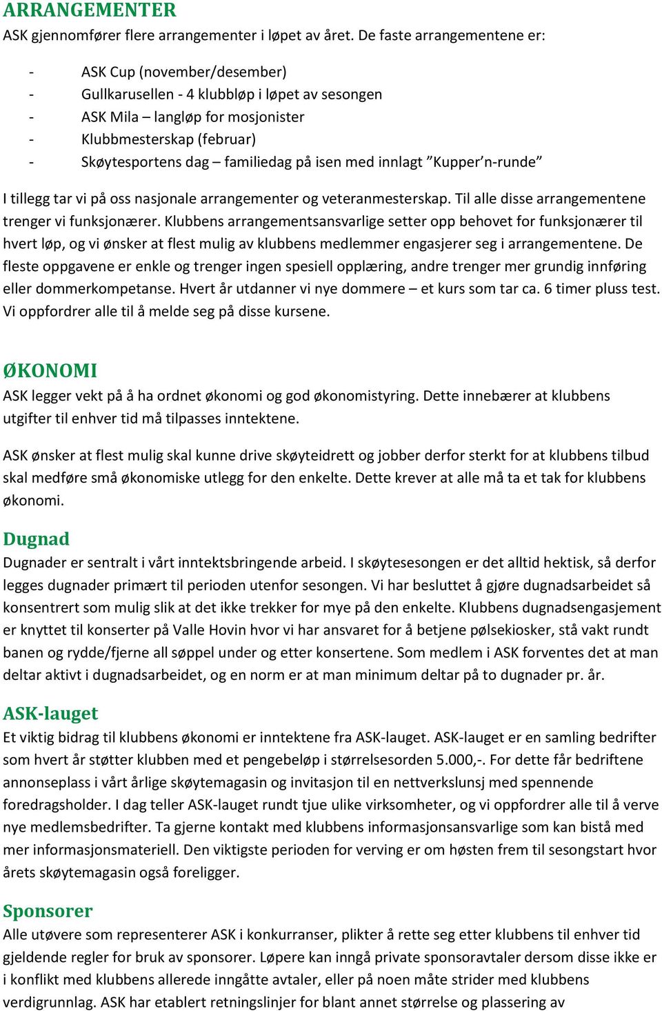 familiedag på isen med innlagt Kupper n-runde I tillegg tar vi på oss nasjonale arrangementer og veteranmesterskap. Til alle disse arrangementene trenger vi funksjonærer.