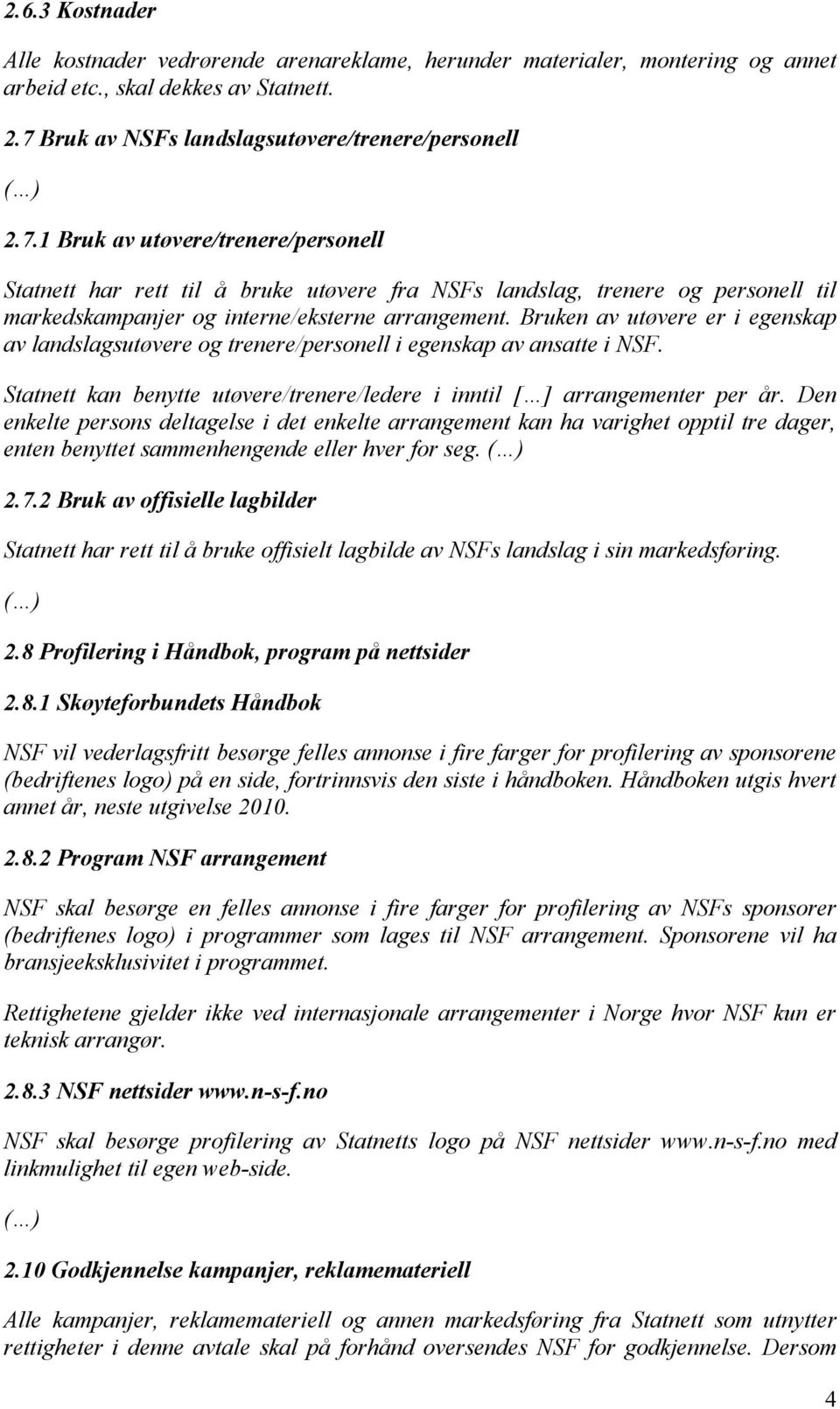 1 Bruk av utøvere/trenere/personell Statnett har rett til å bruke utøvere fra NSFs landslag, trenere og personell til markedskampanjer og interne/eksterne arrangement.