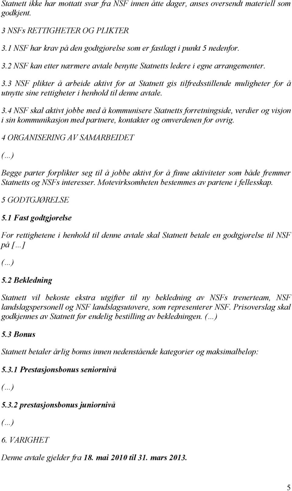 3 NSF plikter å arbeide aktivt for at Statnett gis tilfredsstillende muligheter for å utnytte sine rettigheter i henhold til denne avtale. 3.