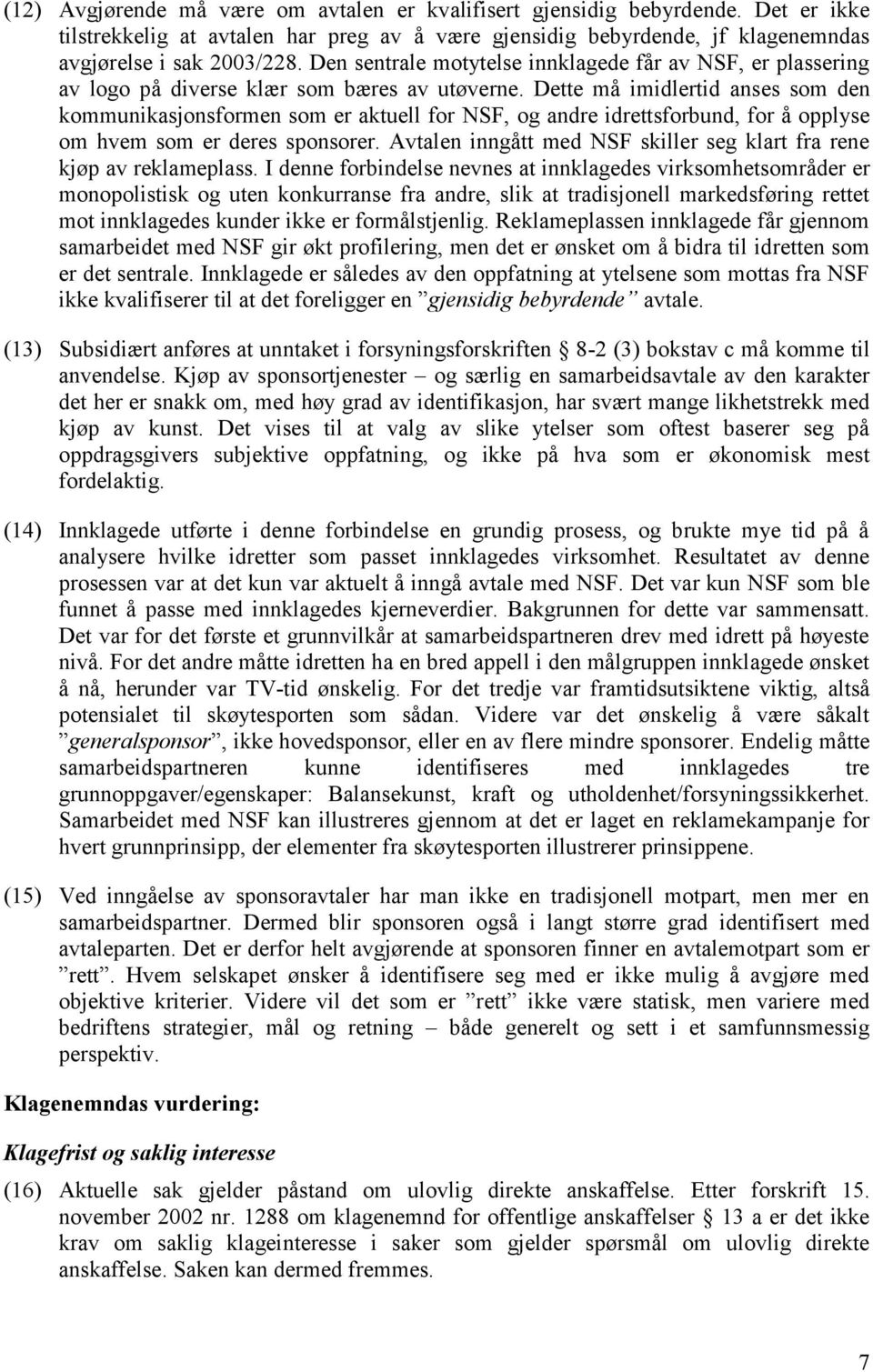 Dette må imidlertid anses som den kommunikasjonsformen som er aktuell for NSF, og andre idrettsforbund, for å opplyse om hvem som er deres sponsorer.