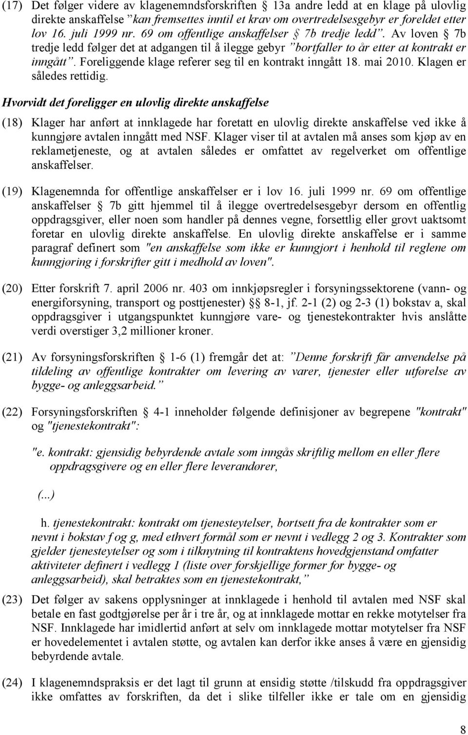 Foreliggende klage referer seg til en kontrakt inngått 18. mai 2010. Klagen er således rettidig.