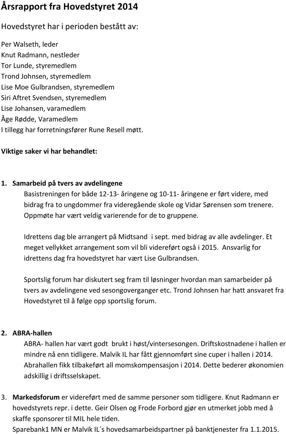 Samarbeid på tvers av avdelingene Basistreningen for både 12-13- åringene og 10-11- åringene er ført videre, med bidrag fra to ungdommer fra videregående skole og Vidar Sørensen som trenere.