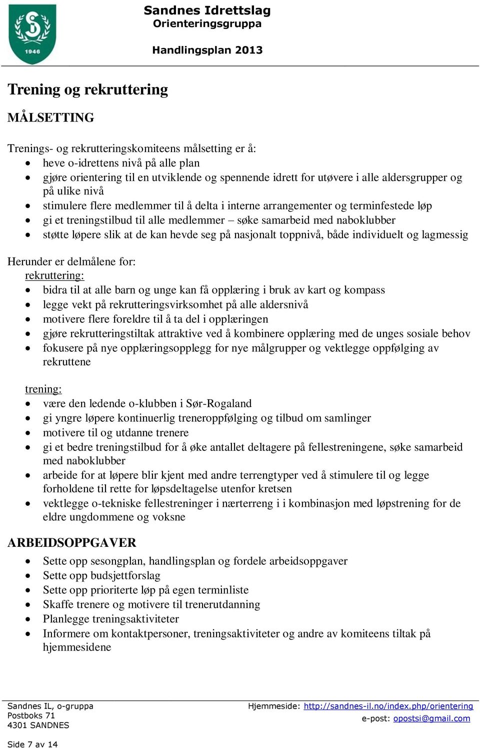 slik at de kan hevde seg på nasjonalt toppnivå, både individuelt og lagmessig Herunder er delmålene for: rekruttering: bidra til at alle barn og unge kan få opplæring i bruk av kart og kompass legge