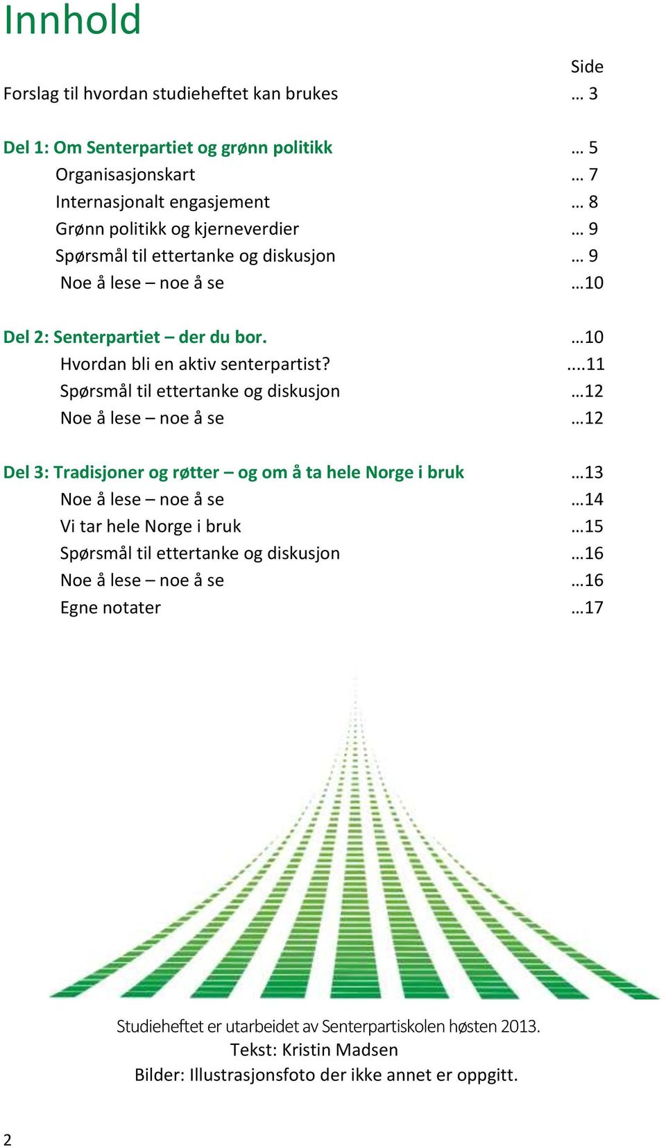 ...11 Spørsmål til ettertanke og diskusjon 12 Noe å lese noe å se 12 Del 3: Tradisjoner og røtter og om å ta hele Norge i bruk 13 Noe å lese noe å se 14 Vi tar hele Norge i bruk