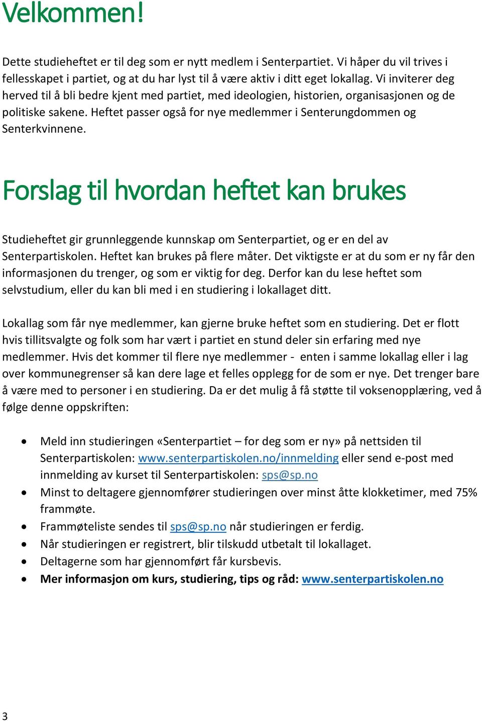 Forslag til hvordan heftet kan brukes Studieheftet gir grunnleggende kunnskap om Senterpartiet, og er en del av Senterpartiskolen. Heftet kan brukes på flere måter.