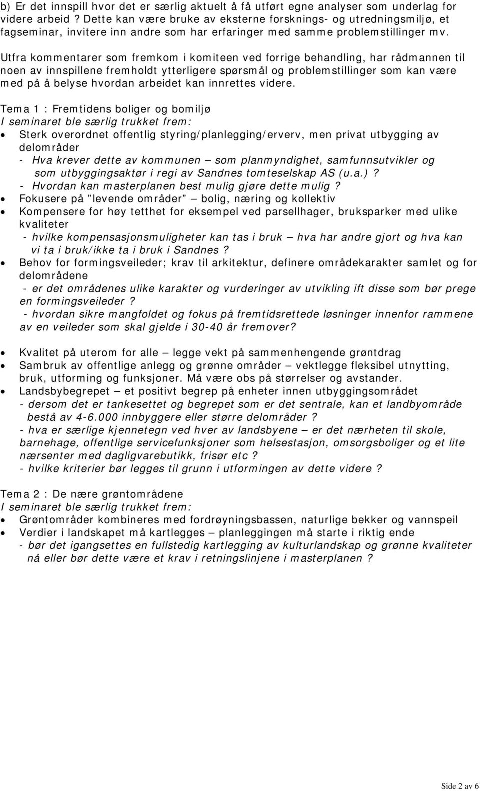 Utfra kommentarer som fremkom i komiteen ved forrige behandling, har rådmannen til noen av innspillene fremholdt ytterligere spørsmål og problemstillinger som kan være med på å belyse hvordan