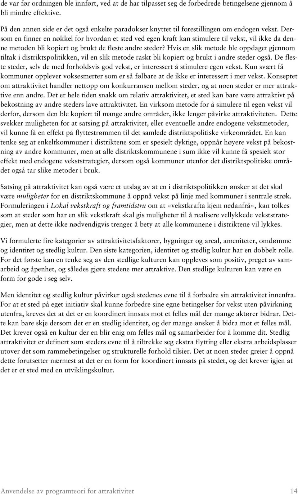 Dersom en finner en nøkkel for hvordan et sted ved egen kraft kan stimulere til vekst, vil ikke da denne metoden bli kopiert og brukt de fleste andre steder?