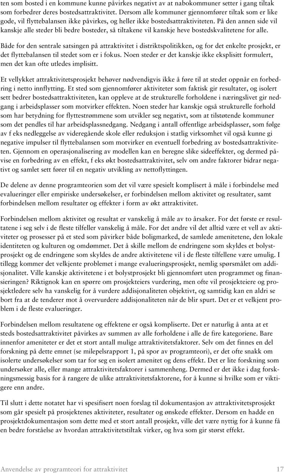 På den annen side vil kanskje alle steder bli bedre bosteder, så tiltakene vil kanskje heve bostedskvalitetene for alle.