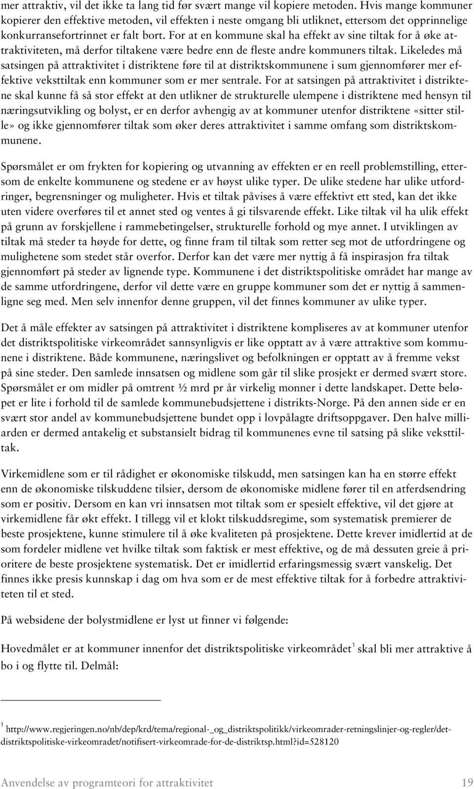 For at en kommune skal ha effekt av sine tiltak for å øke attraktiviteten, må derfor tiltakene være bedre enn de fleste andre kommuners tiltak.