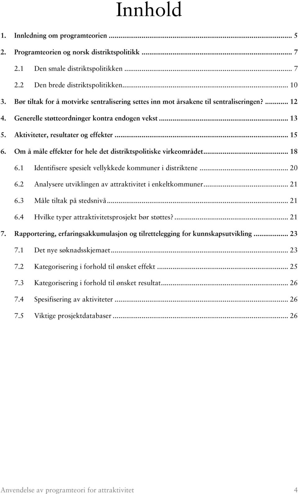 Om å måle effekter for hele det distriktspolitiske virkeområdet... 18 6.1 Identifisere spesielt vellykkede kommuner i distriktene... 20 6.2 Analysere utviklingen av attraktivitet i enkeltkommuner.