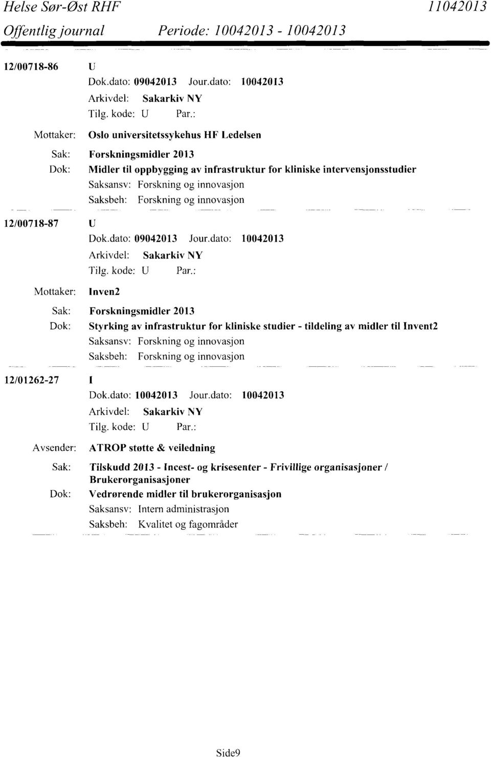 for kliniske studier - tildeling av midler til Invent2 Forskning og innovasjon Forskning og innovasjon ATROP støtte & veiledning Sak: Tilskudd 2013 - Incest-