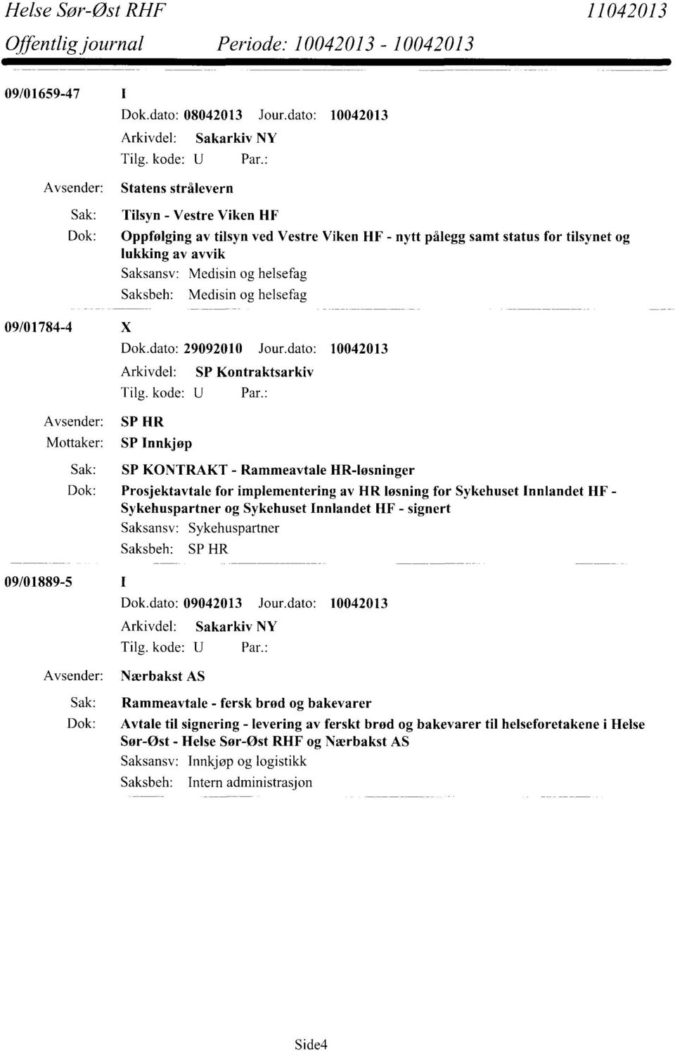 dato: 10042013 Arkivdel: SP Kontraktsarkiv Sak: SP KONTRAKT - Rammeavtale HR-løsninger Dok: Prosjektavtale for implementering av HR løsning for Sykehuset Innlandet HF - Sykehuspartner og Sykehuset