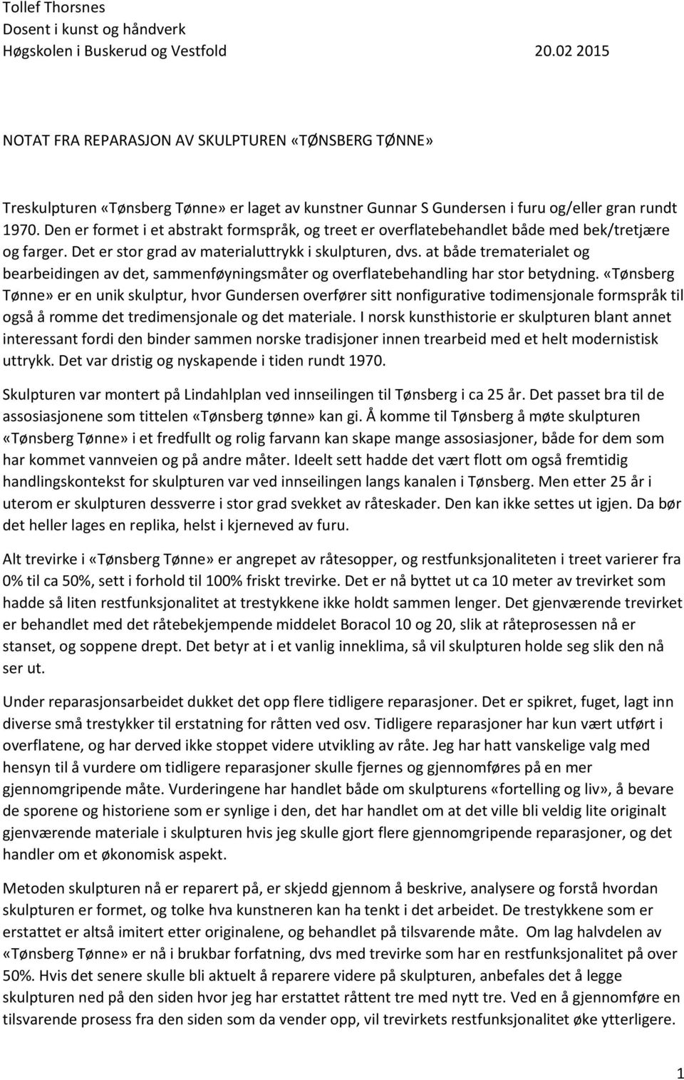 Den er formet i et abstrakt formspråk, og treet er overflatebehandlet både med bek/tretjære og farger. Det er stor grad av materialuttrykk i skulpturen, dvs.