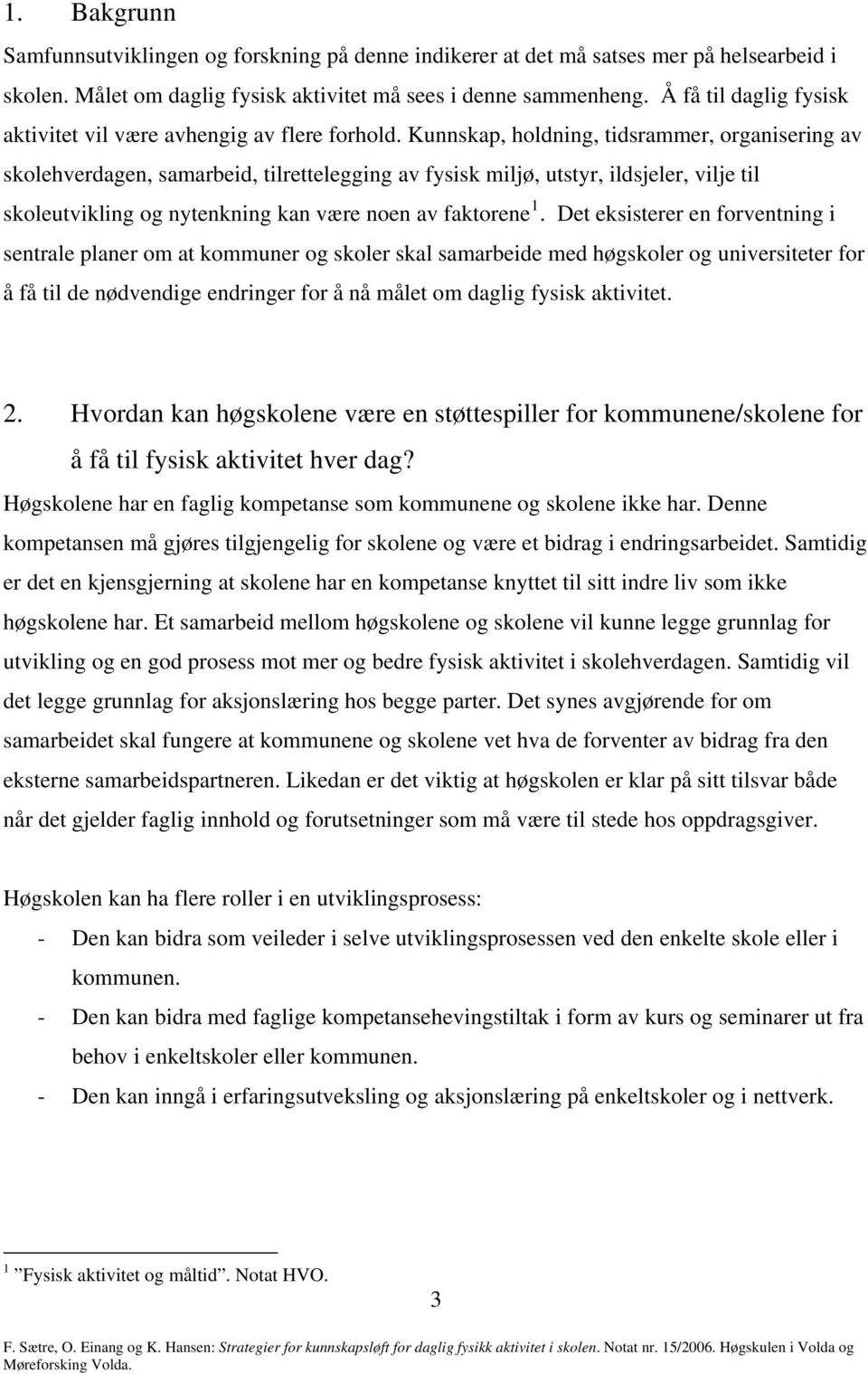 Kunnskap, holdning, tidsrammer, organisering av skolehverdagen, samarbeid, tilrettelegging av fysisk miljø, utstyr, ildsjeler, vilje til skoleutvikling og nytenkning kan være noen av faktorene 1.