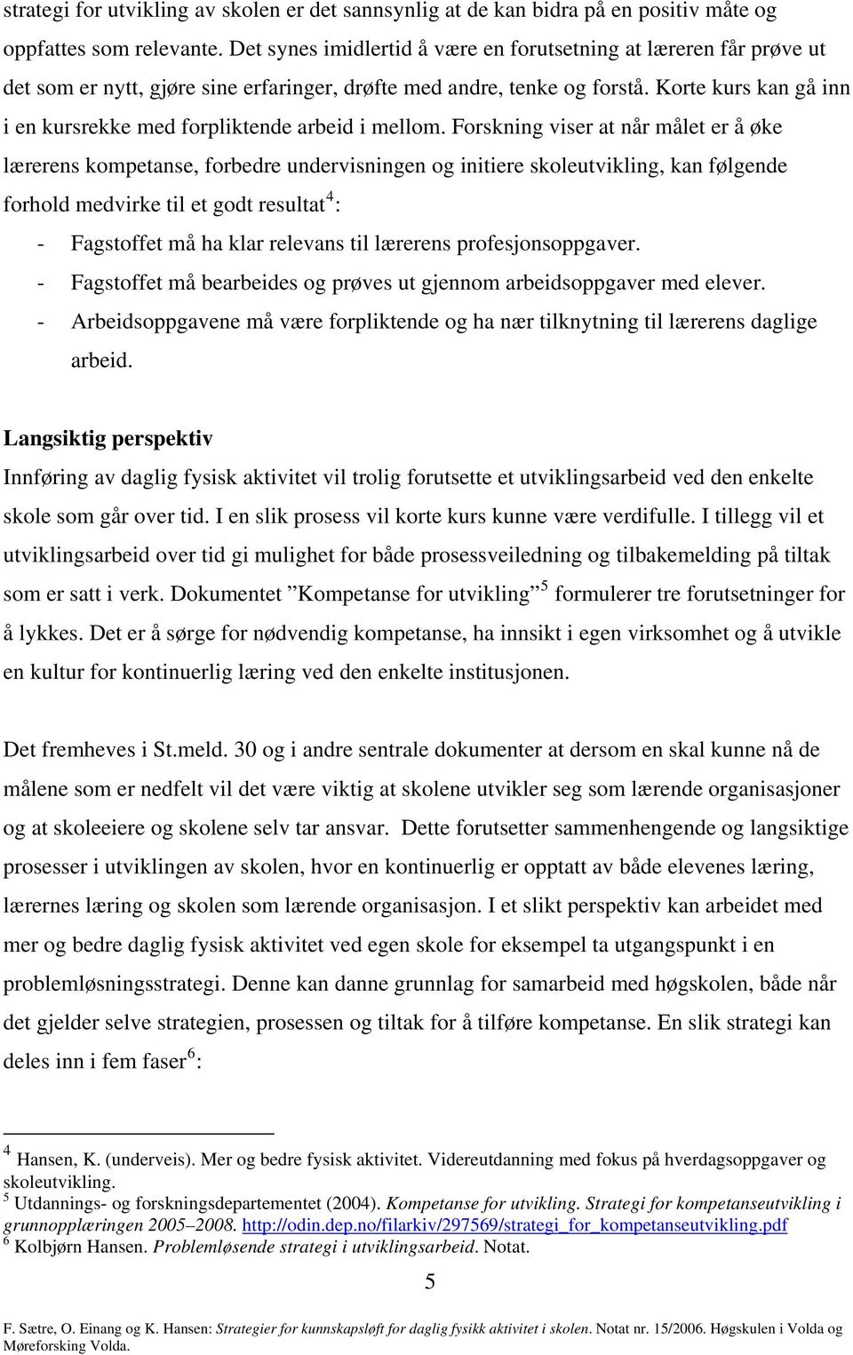 Korte kurs kan gå inn i en kursrekke med forpliktende arbeid i mellom.