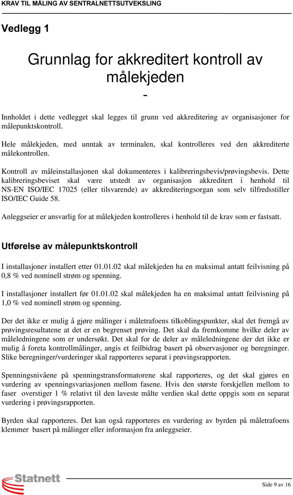 Dette kalibreringsbeviset skal være utstedt av organisasjon akkreditert i henhold til NS-EN ISO/IEC 17025 (eller tilsvarende) av akkrediteringsorgan som selv tilfredsstiller ISO/IEC Guide 58.