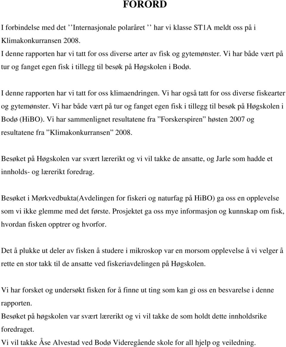 Vi har både vært på tur og fanget egen fisk i tillegg til besøk på Høgskolen i Bodø (HiBO). Vi har sammenlignet resultatene fra Forskerspiren høsten 2007 og resultatene fra Klimakonkurransen 2008.