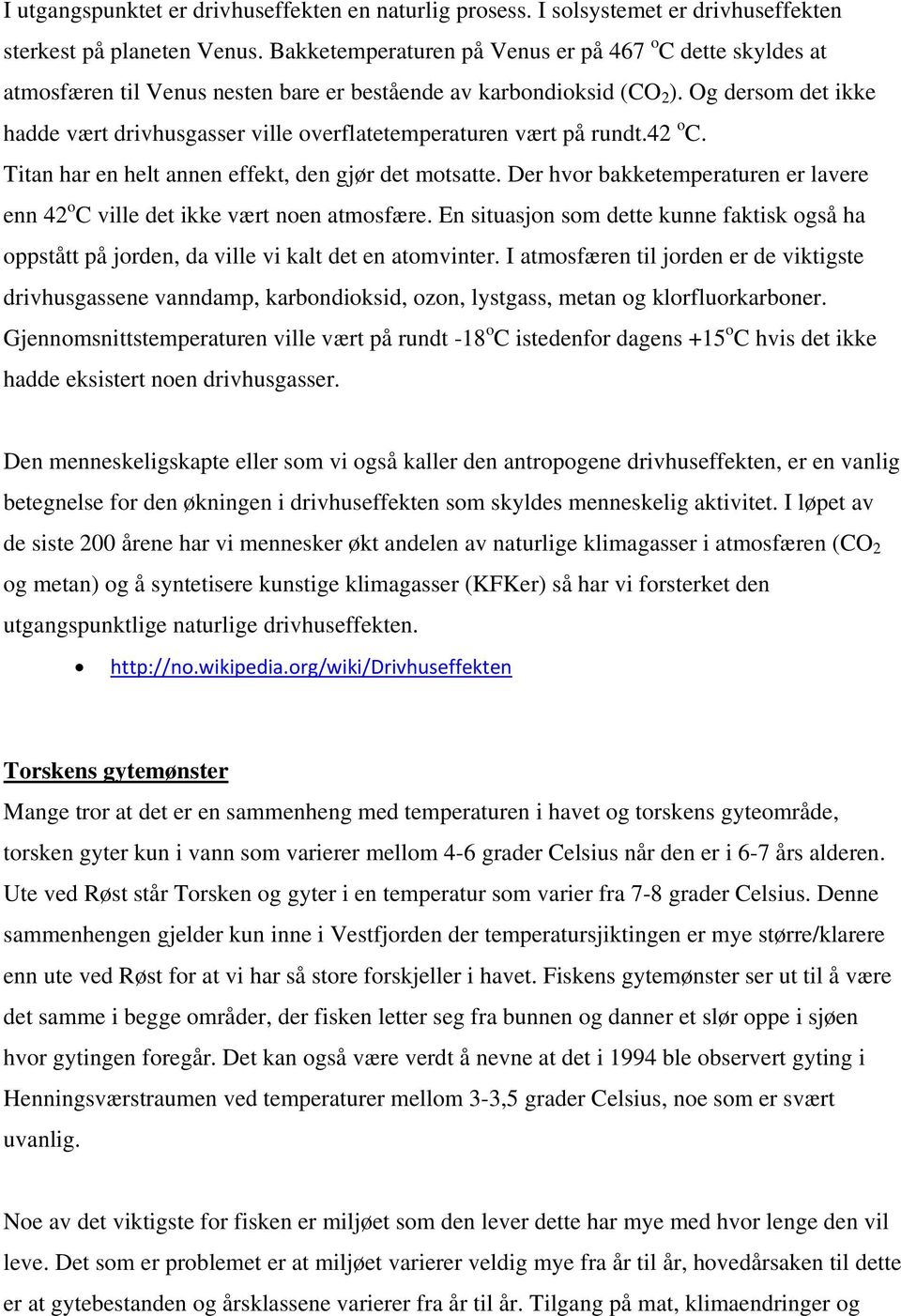 Og dersom det ikke hadde vært drivhusgasser ville overflatetemperaturen vært på rundt.42 o C. Titan har en helt annen effekt, den gjør det motsatte.