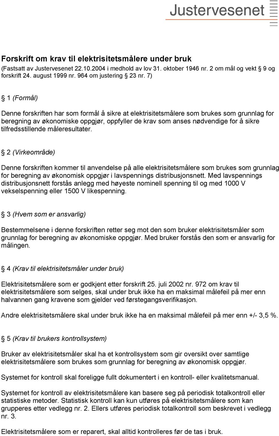 7) 1 (Formål) Denne forskriften har som formål å sikre at elektrisitetsmålere som brukes som grunnlag for beregning av økonomiske oppgjør, oppfyller de krav som anses nødvendige for å sikre