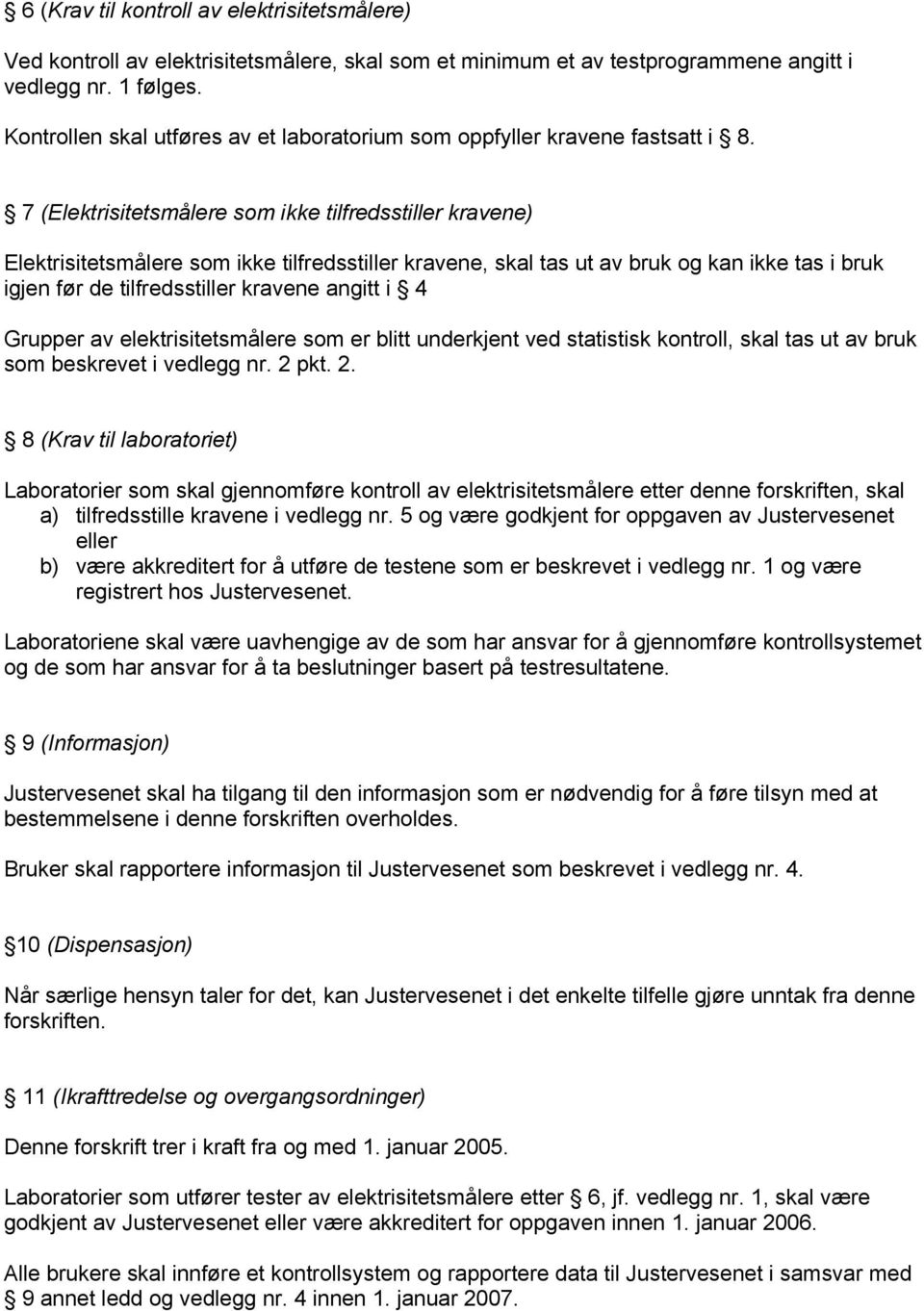 7 (Elektrisitetsmålere som ikke tilfredsstiller kravene) Elektrisitetsmålere som ikke tilfredsstiller kravene, skal tas ut av bruk og kan ikke tas i bruk igjen før de tilfredsstiller kravene angitt i