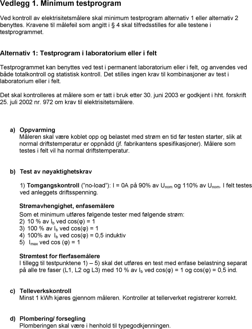 Alternativ 1: Testprogram i laboratorium eller i felt Testprogrammet kan benyttes ved test i permanent laboratorium eller i felt, og anvendes ved både totalkontroll og statistisk kontroll.