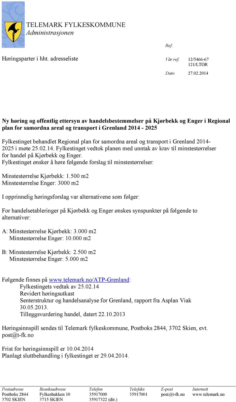 areal og transport i Grenland 2014-2025 i møte 25.02.14. Fylkestinget vedtok planen med unntak av krav til minstestørrelser for handel på Kjørbekk og Enger.