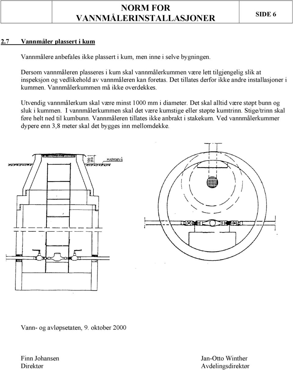 Det tillates derfor ikke andre installasjoner i kummen. Vannmålerkummen må ikke overdekkes. Utvendig vannmålerkum skal være minst 1000 mm i diameter.