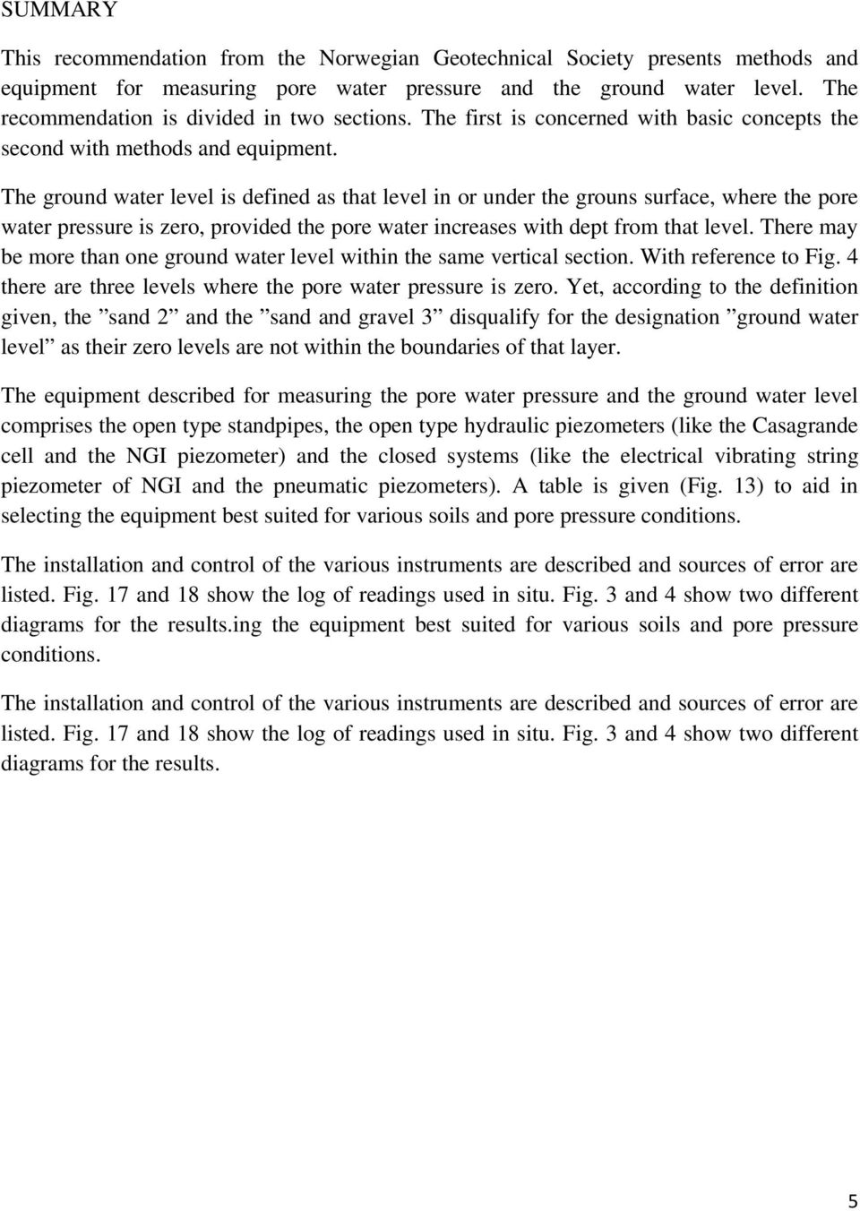 The ground water level is defined as that level in or under the grouns surface, where the pore water pressure is zero, provided the pore water increases with dept from that level.