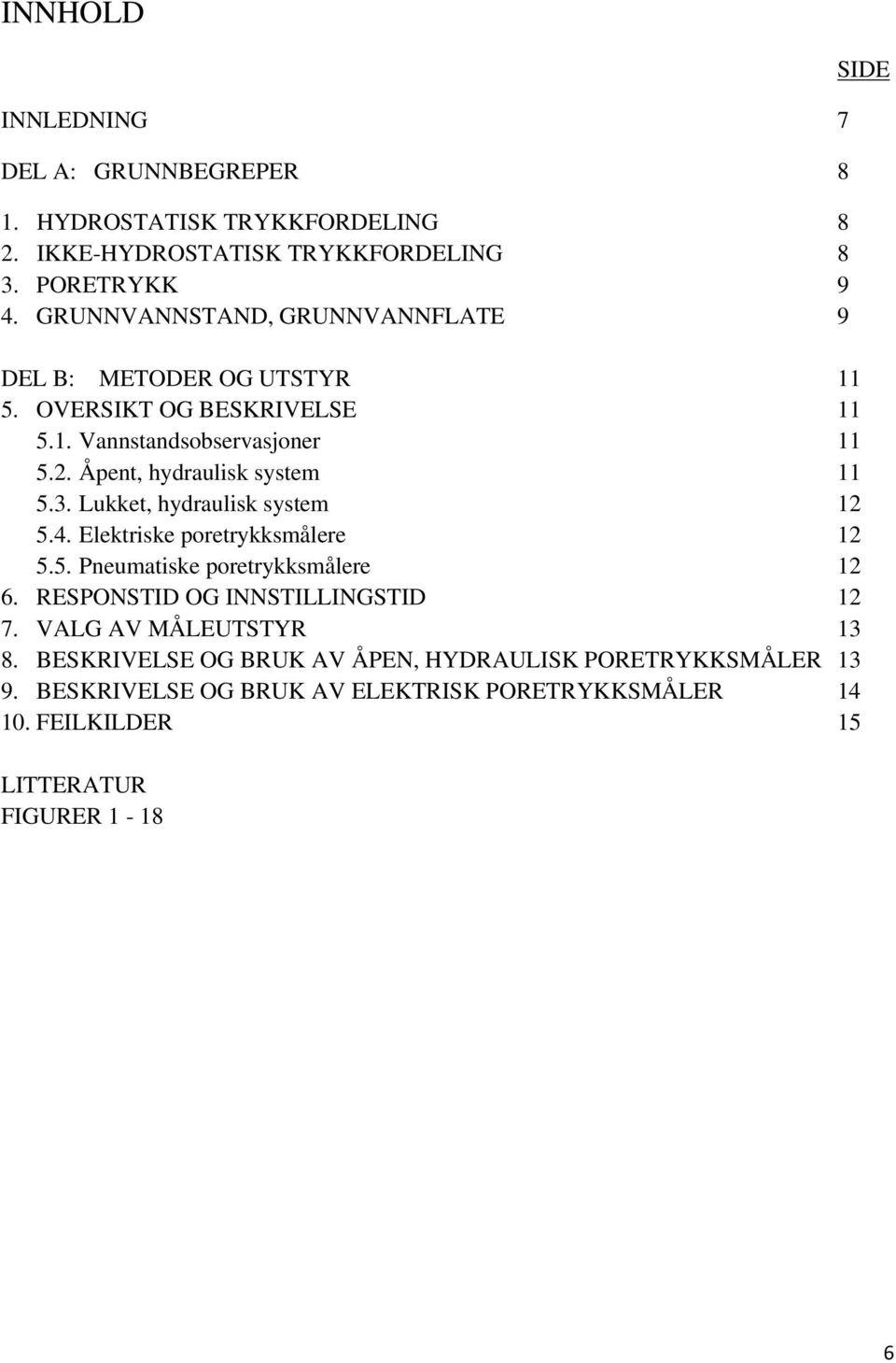 Åpent, hydraulisk system 11 5.3. Lukket, hydraulisk system 12 5.4. Elektriske poretrykksmålere 12 5.5. Pneumatiske poretrykksmålere 12 6.