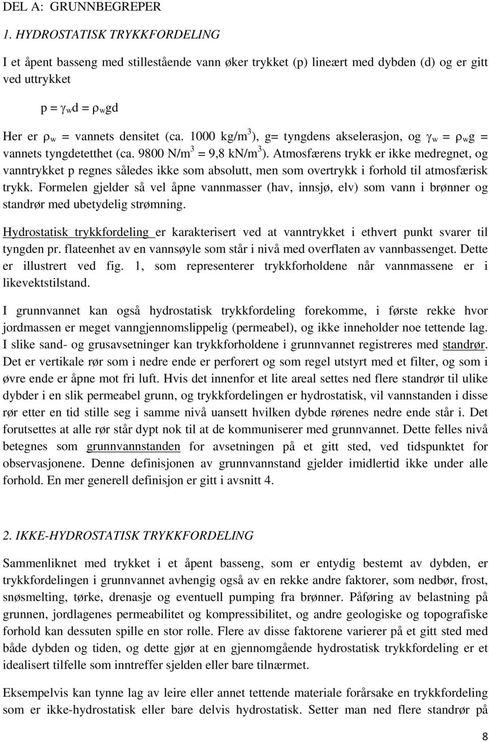 1000 kg/m 3 ), g= tyngdens akselerasjon, og γ w = ρ w g = vannets tyngdetetthet (ca. 9800 N/m 3 = 9,8 kn/m 3 ).