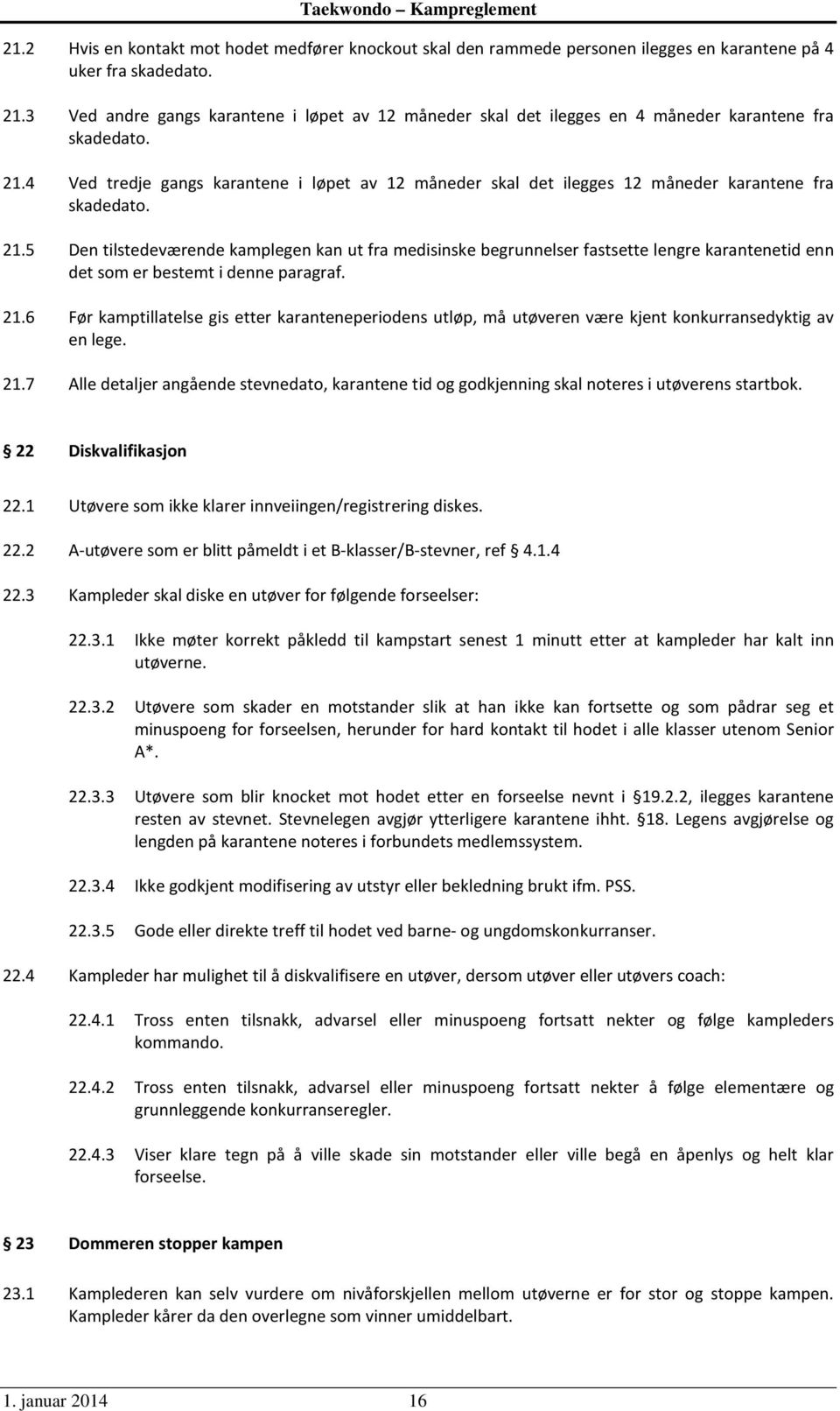 4 Ved tredje gangs karantene i løpet av 12 måneder skal det ilegges 12 måneder karantene fra skadedato. 21.