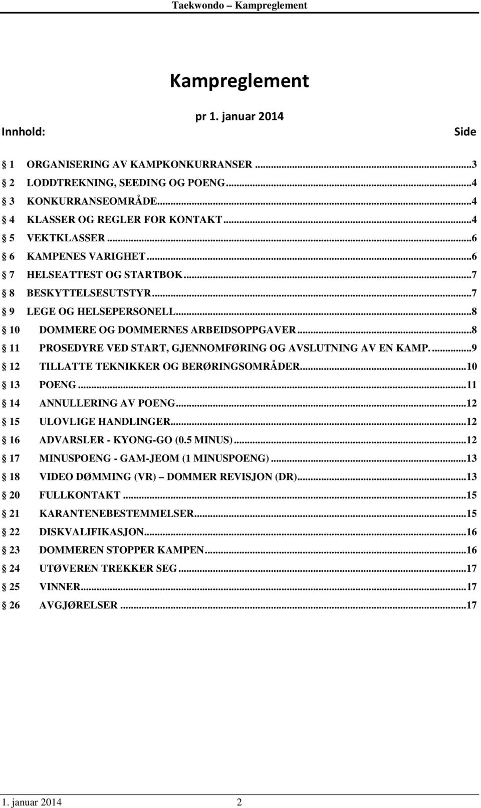 ..8 11 PROSEDYRE VED START, GJENNOMFØRING OG AVSLUTNING AV EN KAMP....9 12 TILLATTE TEKNIKKER OG BERØRINGSOMRÅDER... 10 13 POENG... 11 14 ANNULLERING AV POENG... 12 15 ULOVLIGE HANDLINGER.