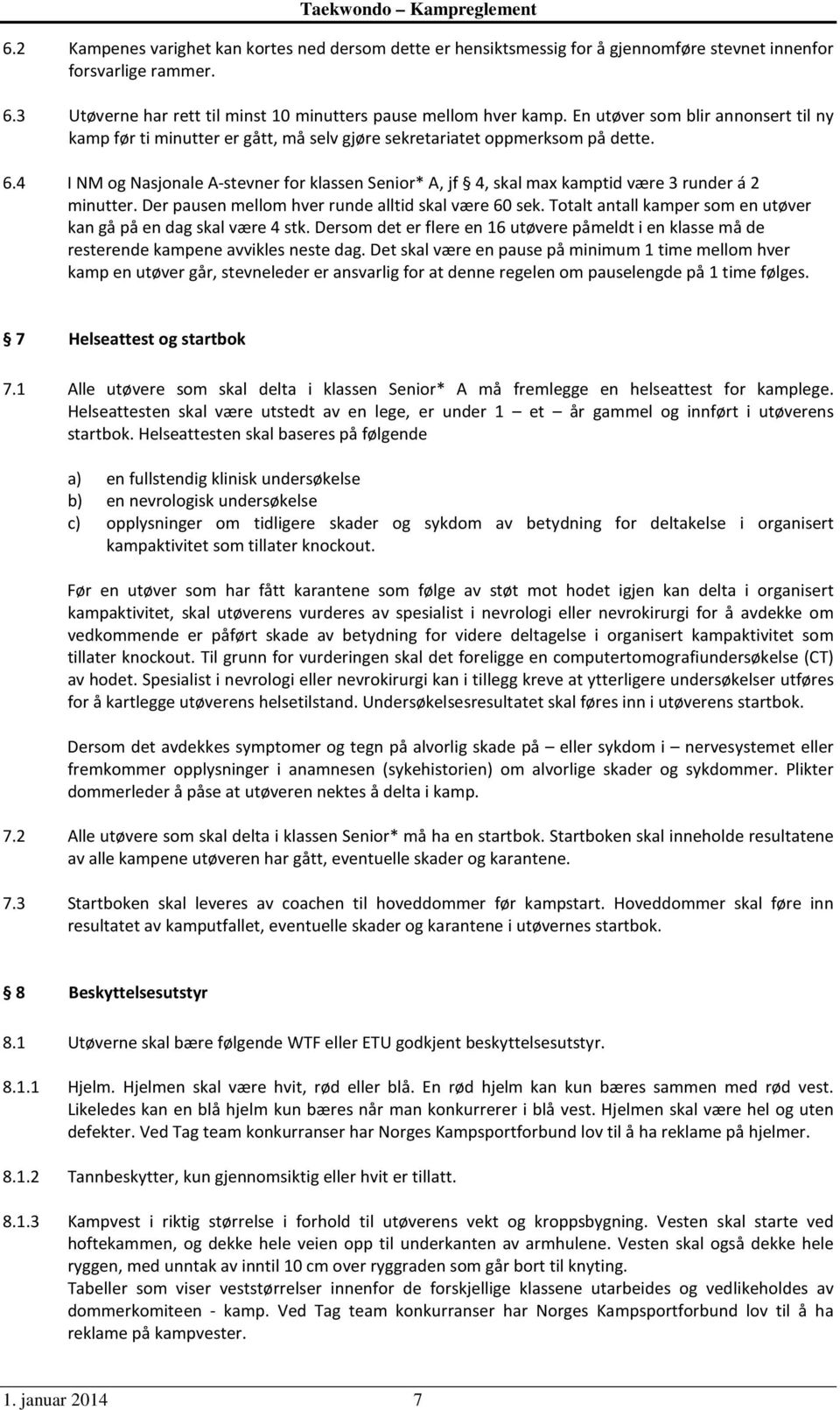 4 I NM og Nasjonale A-stevner for klassen Senior* A, jf 4, skal max kamptid være 3 runder á 2 minutter. Der pausen mellom hver runde alltid skal være 60 sek.