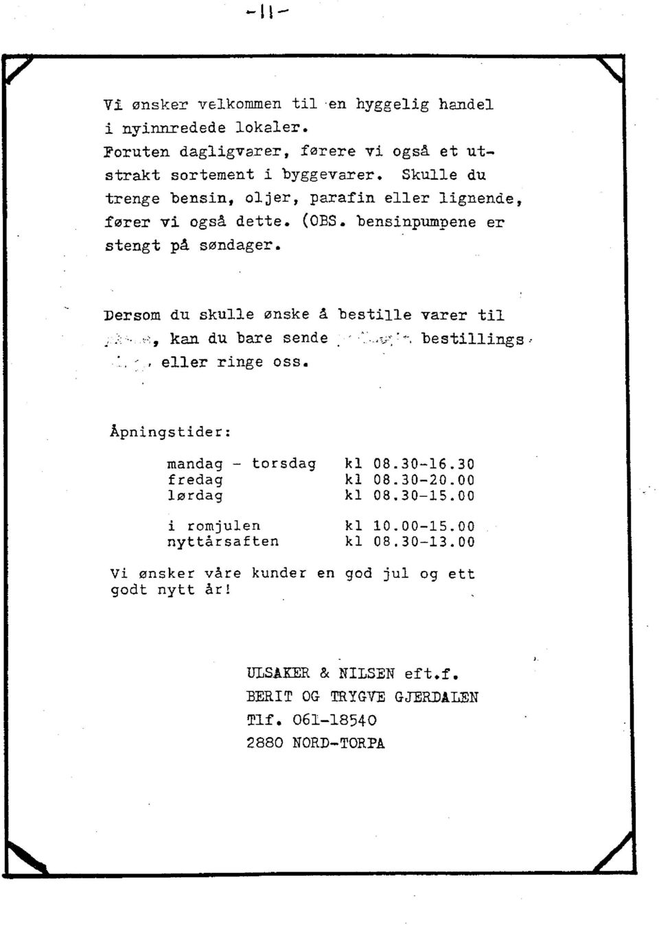 Dersom du skulle ønske å bestille varer t i l,v; kan du bare sende ; - * - ~. bestillings *.. eller ringe oss. Åpningstider: mandag fredag lørdag torsdag kl 08.