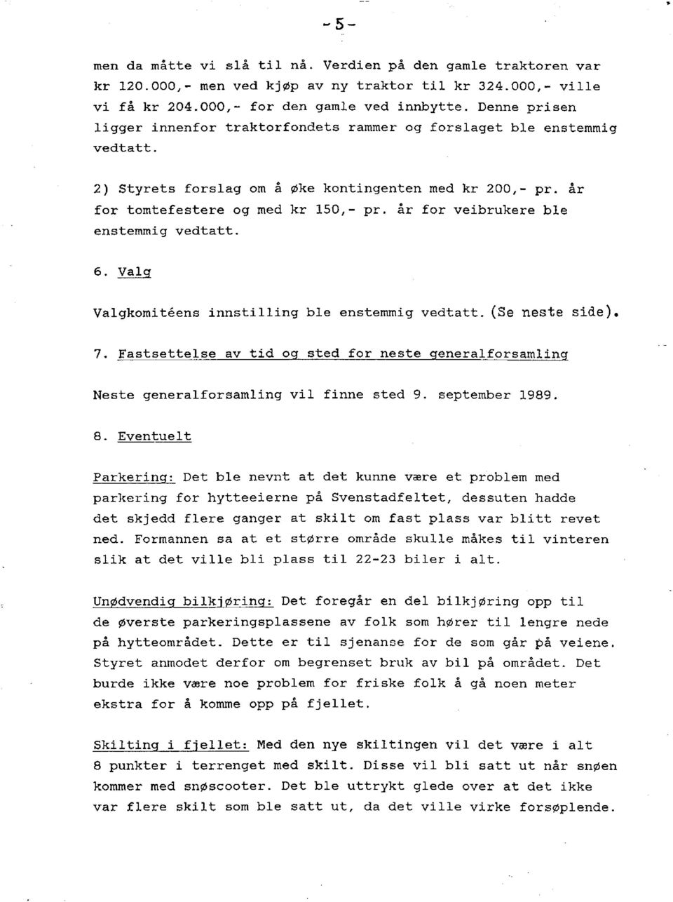 år for veibrukere ble enstemmig vedtatt. 6. Valg Valgkomiteens innstilling ble enstemmig vedtatt. (Se neste side). 7.