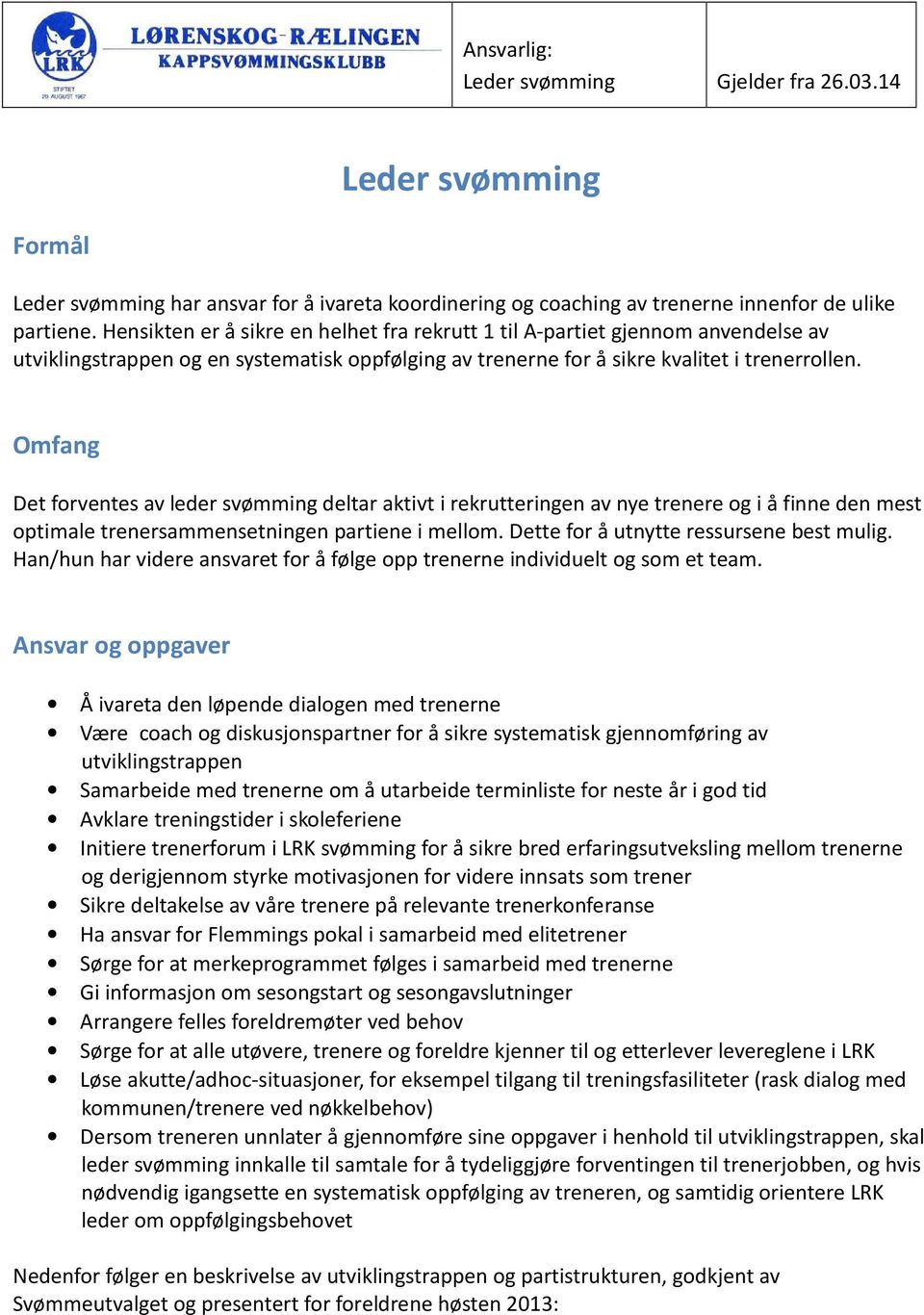 Omfang Det forventes av leder svømming deltar aktivt i rekrutteringen av nye trenere og i å finne den mest optimale trenersammensetningen partiene i mellom. Dette for å utnytte ressursene best mulig.