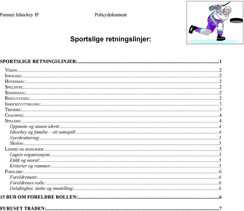 ..4 Ishockey og familie ett samspill:...4 Nyrekruttering:...5 Skolen:...5 LEDERE OG RESSURSER:...5 Lagets organisasjon:.