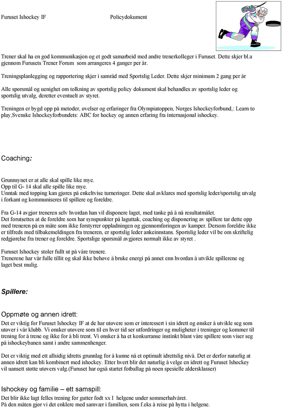 Dette skjer minimum 2 gang per år Alle spørsmål og uenighet om tolkning av sportslig policy dokument skal behandles av sportslig leder og sportslig utvalg, deretter eventuelt av styret.