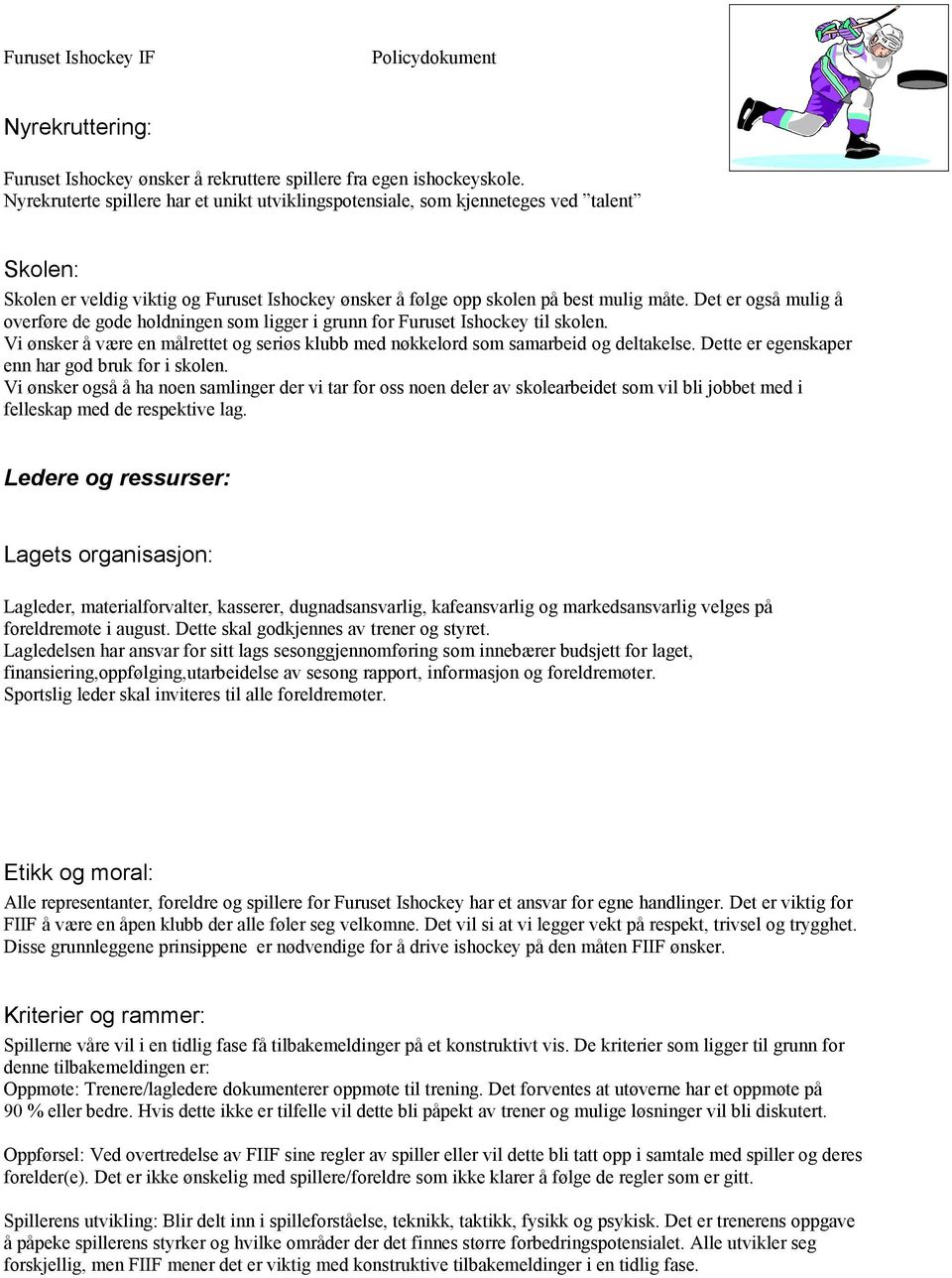 Det er også mulig å overføre de gode holdningen som ligger i grunn for Furuset Ishockey til skolen. Vi ønsker å være en målrettet og seriøs klubb med nøkkelord som samarbeid og deltakelse.