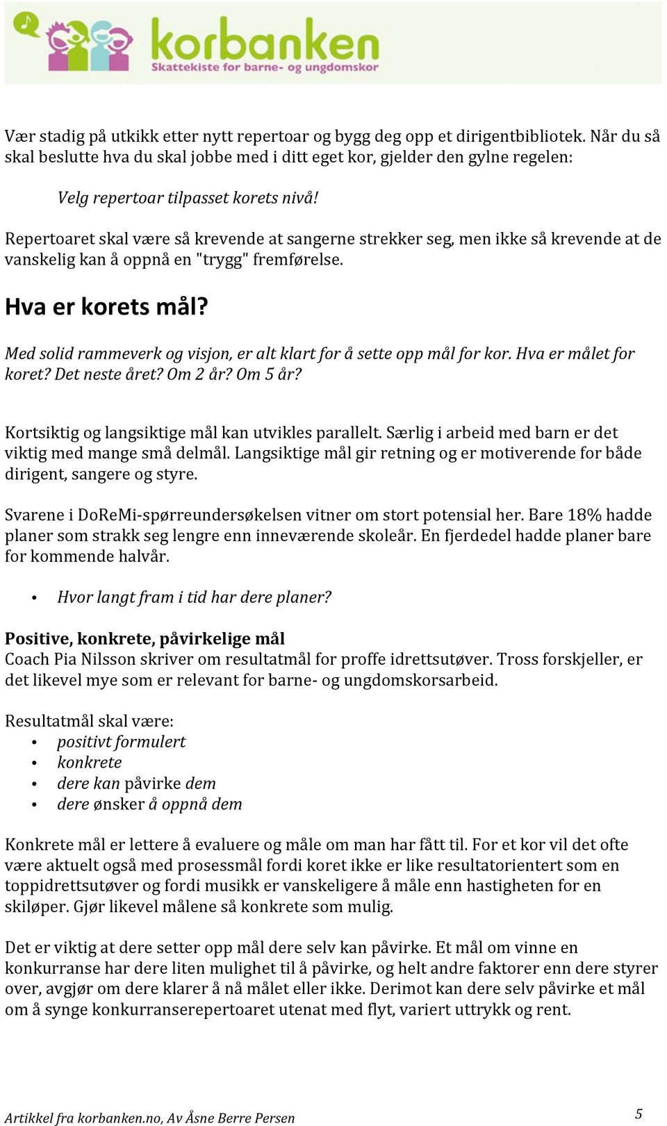 Hvaermåletfor koret?detnesteåret?om2år?om5år? Kortsiktigoglangsiktigemålkanutviklesparallelt.Særligiarbeidmedbarnerdet viktigmedmangesmådelmål.