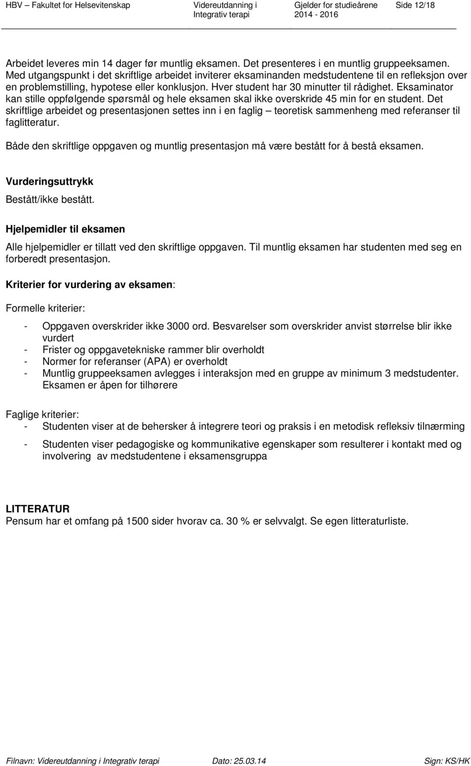 Eksaminator kan stille oppfølgende spørsmål og hele eksamen skal ikke overskride 45 min for en student.