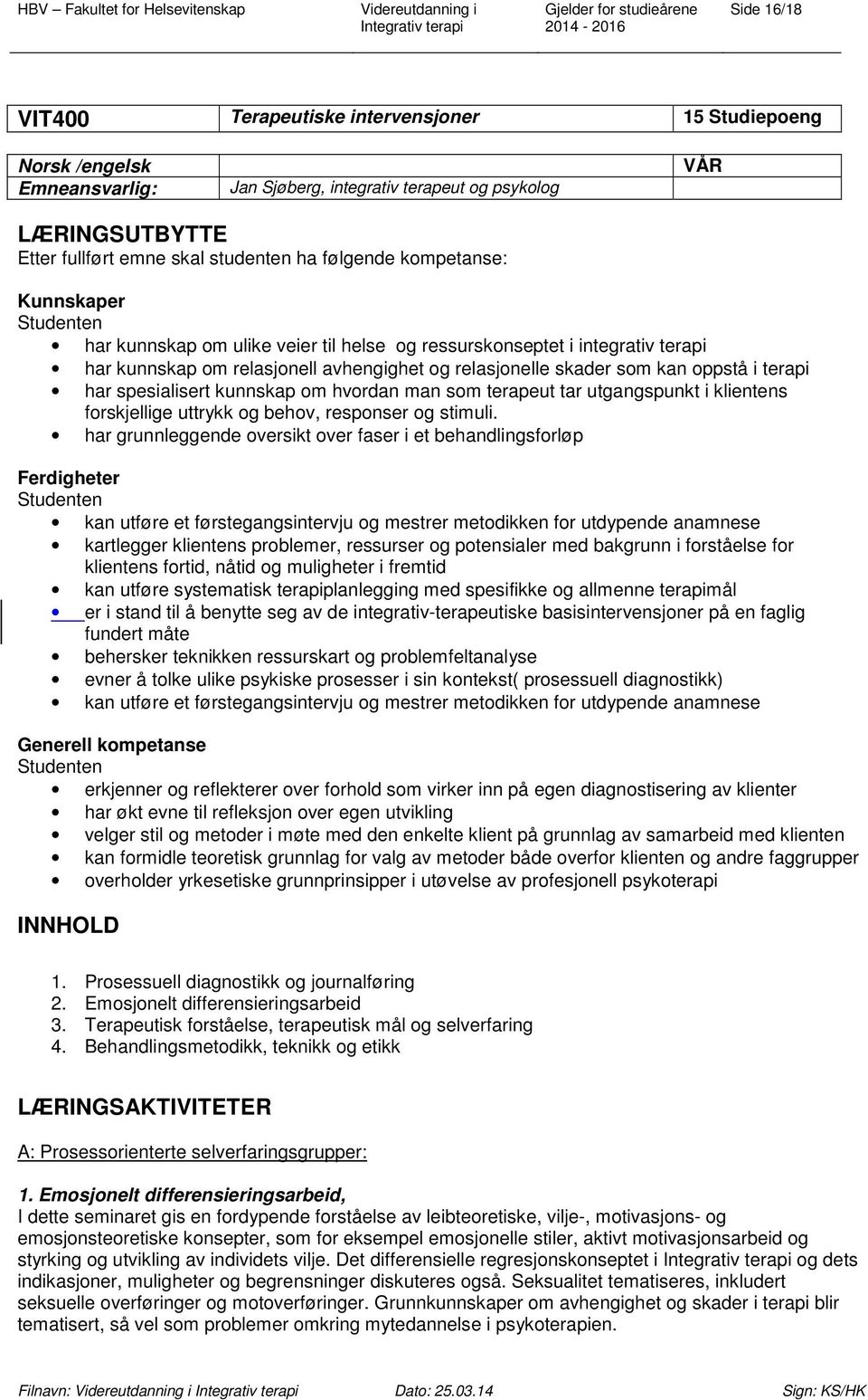 terapi har spesialisert kunnskap om hvordan man som terapeut tar utgangspunkt i klientens forskjellige uttrykk og behov, responser og stimuli.