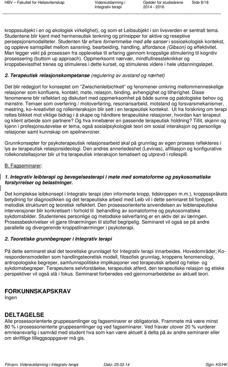 Studenten får erfare fornemmelse med alle sanser i sosioøkologisk kontekst, og oppleve samspillet mellom sansning, bearbeiding, handling, affordance (Gibson) og effektivitet.