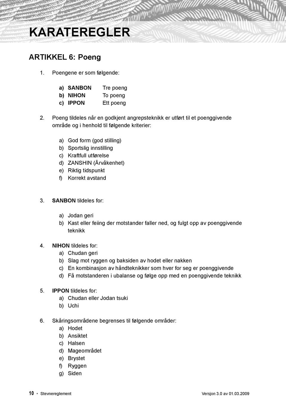 ZANSHIN (Årvåkenhet) e) Riktig tidspunkt f) Korrekt avstand 3. SaNBoN tildeles for: a) Jodan geri b) Kast eller feiing der motstander faller ned, og fulgt opp av poenggivende teknikk 4.