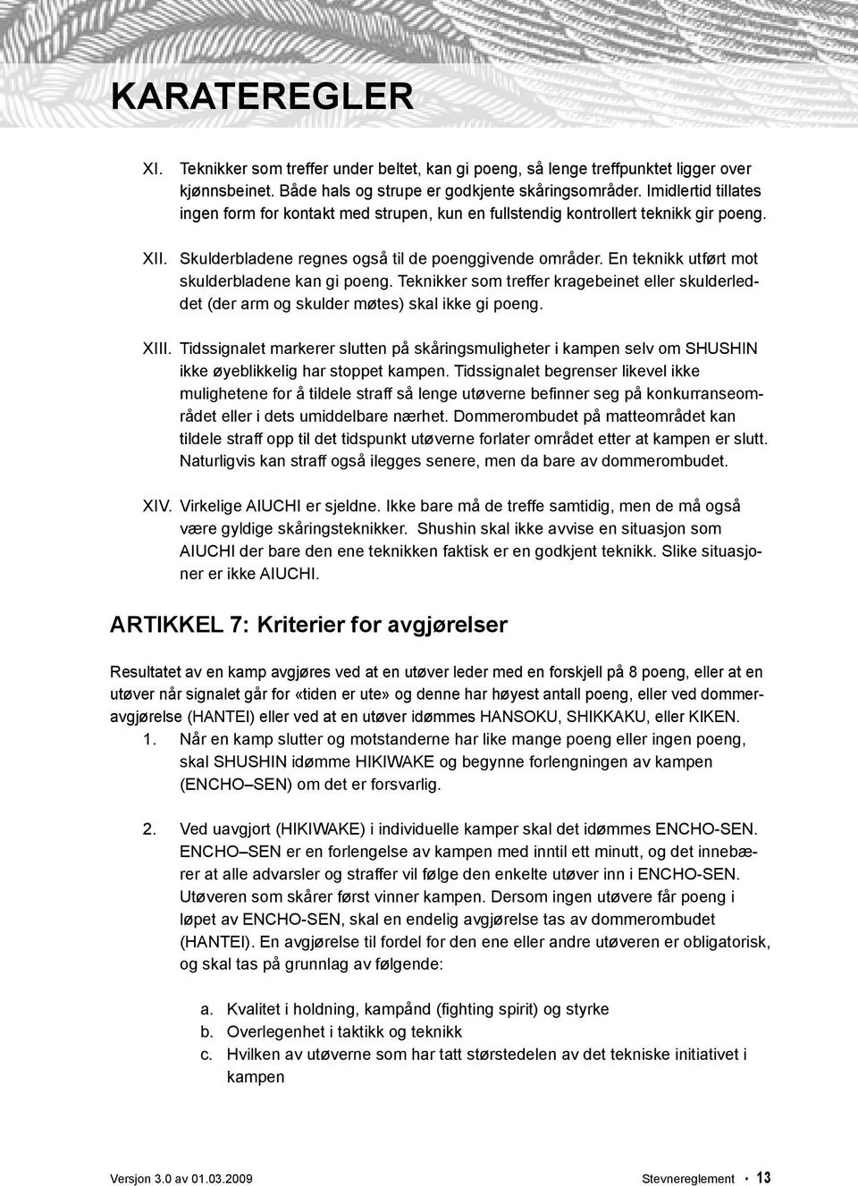 En teknikk utført mot skulderbladene kan gi poeng. Teknikker som treffer kragebeinet eller skulderleddet (der arm og skulder møtes) skal ikke gi poeng. XIII.